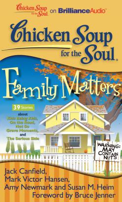 Chicken Soup for the Soul: Family Matters - 39 Stories about Kids Being Kids, On the Road, Not So Grave Moments, and The Serious Side