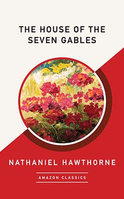 House of the Seven Gables (AmazonClassics Edition), The