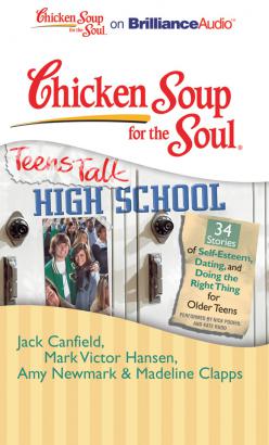 Chicken Soup for the Soul: Teens Talk High School - 34 Stories of Self-Esteem, Dating, and Doing the Right Thing for Older Teens