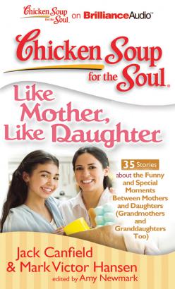 Chicken Soup for the Soul: Like Mother, Like Daughter - 35 Stories about the Funny and Special Moments Between Mothers and Daughters (Grandmothers and Granddaughters Too)