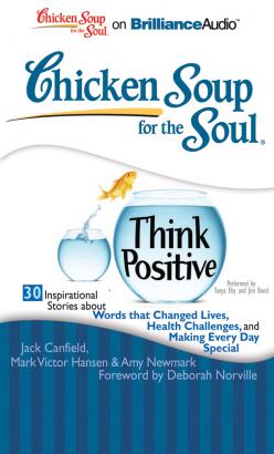 Chicken Soup for the Soul: Think Positive - 30 Inspirational Stories about Words that Changed Lives, Health Challenges, and Making Every Day Special