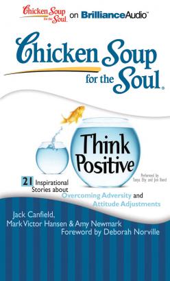 Chicken Soup for the Soul: Think Positive - 21 Inspirational Stories about Overcoming Adversity and Attitude Adjustments