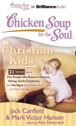 Chicken Soup for the Soul: Christian Kids - 31 Stories about The People We Know in Heaven, Giving, God's Creatures, and His Signs for Christian Kids and Their Parents
