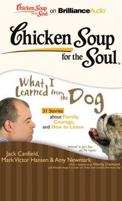 Chicken Soup for the Soul: What I Learned from the Dog - 31 Stories about Family, Courage, and How to Listen