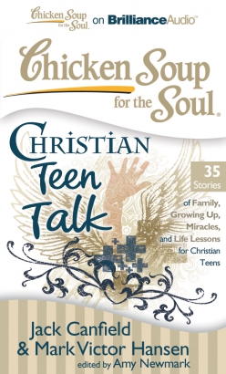 Chicken Soup for the Soul: Christian Teen Talk - 35 Stories of Family, Growing Up, Miracles, and Life Lessons for Christian Teens