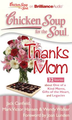 Chicken Soup for the Soul: Thanks Mom - 32 Stories about One of a Kind Moms, Gifts of the Heart, and Legacies