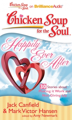 Chicken Soup for the Soul: Happily Ever After - 30 Stories about Making it Work and Not Giving Up