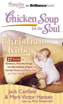 Chicken Soup for the Soul: Christian Kids - 37 Stories on Kindness, Favorite Songs and Quotations, Prayer, and Family Time for Christian Kids and Their Parents