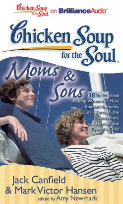 Chicken Soup for the Soul: Moms & Sons - 38 Stories about Raising Wonderful Men, Special Moments, Love Through the Generations, and Through the Eyes of a Child