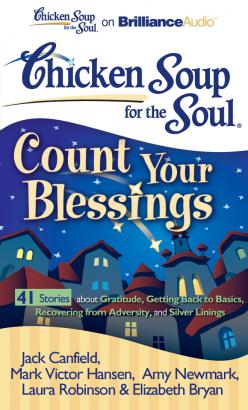Chicken Soup for the Soul: Count Your Blessings - 41 Stories about Gratitude, Getting Back to Basics, Recovering from Adversity, and Silver Linings
