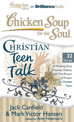 Chicken Soup for the Soul: Christian Teen Talk - 32 Stories of Finding God, Friends, Values, and the Power of Prayer for Christian Teens