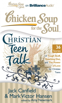 Chicken Soup for the Soul: Christian Teen Talk - 36 Stories of Tough Stuff, Reaching Out, and the Power of Love for Christian Teens