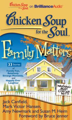 Chicken Soup for the Soul: Family Matters - 33 Stories of Family Fun, Relatively Strange Moments, and Happily Ever Laughter